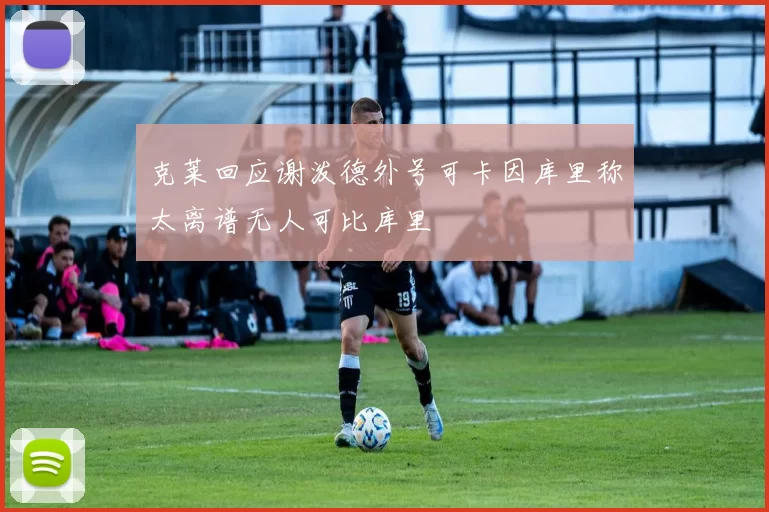 克莱回应谢泼德外号可卡因库里称太离谱无人可比库里